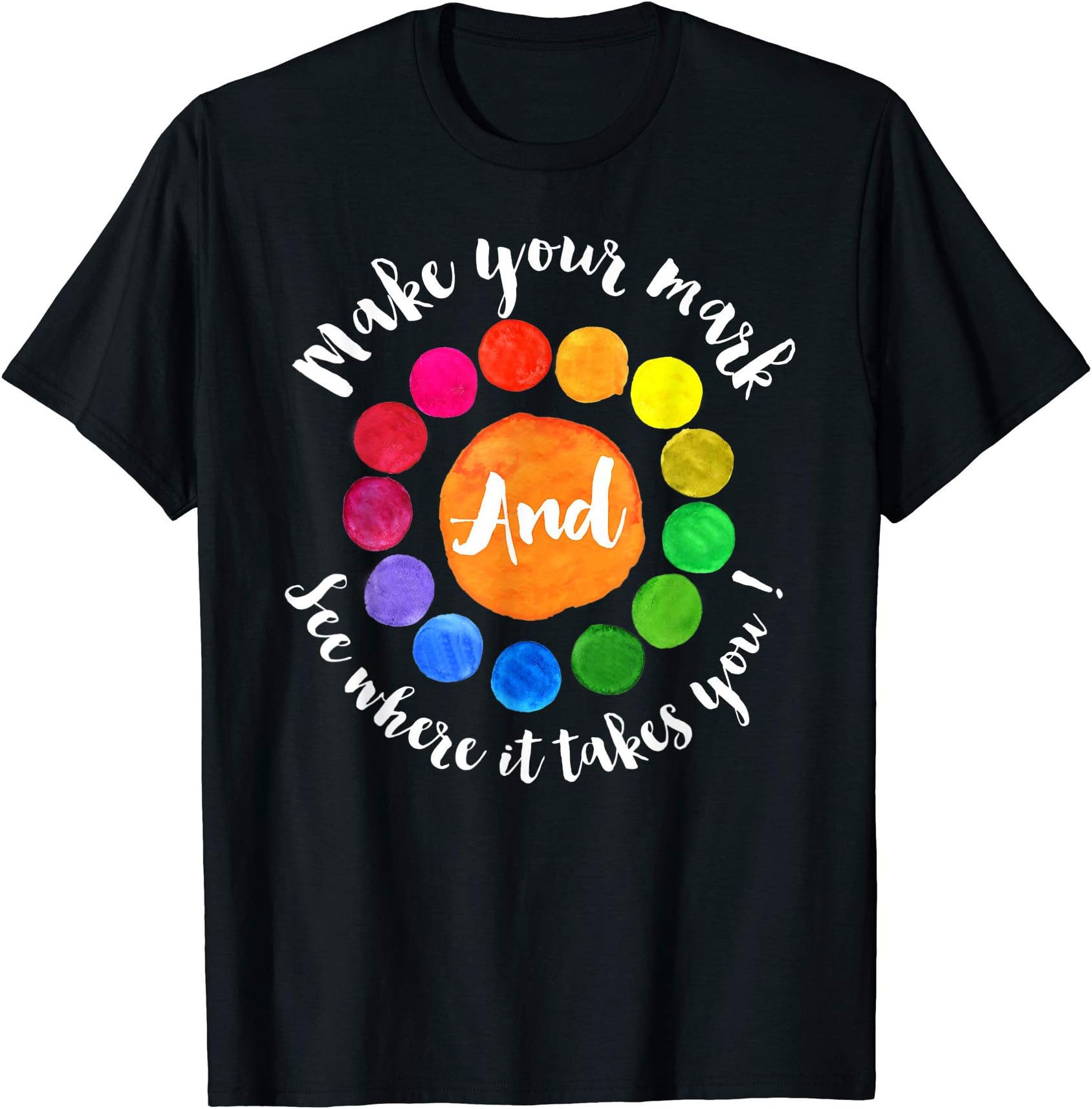 Make Your Mark And See Where It Takes You T-Shirt