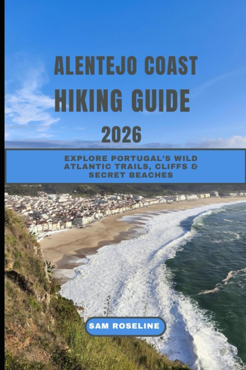 ALENTEJO COAST HIKING GUIDE 2026: Explore Portugal’s Wild Atlantic Trails, Cliffs & Secret Beaches (SUMMITS & TRAILS: GLOBAL HIKING GUIDES)