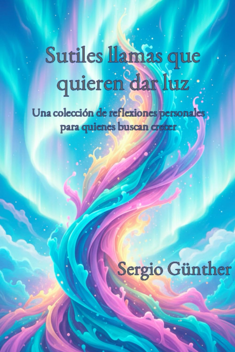 Sutiles llamas que quieren dar luz: Una colección de reflexiones personales para quienes buscan crecer