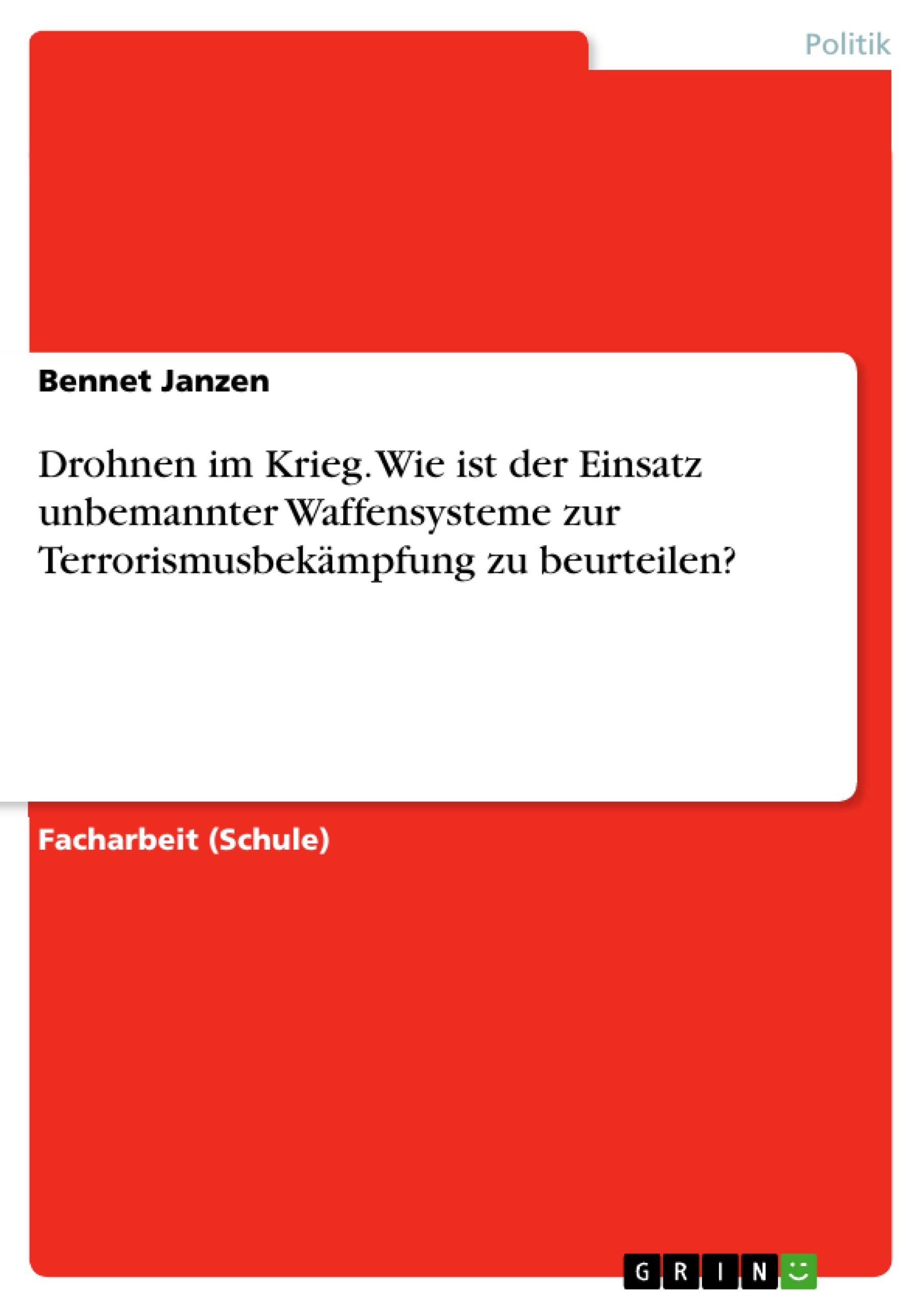Drohnen im Krieg. Wie ist der Einsatz unbemannter Waffensysteme zur Terrorismusbekämpfung zu beurteilen?