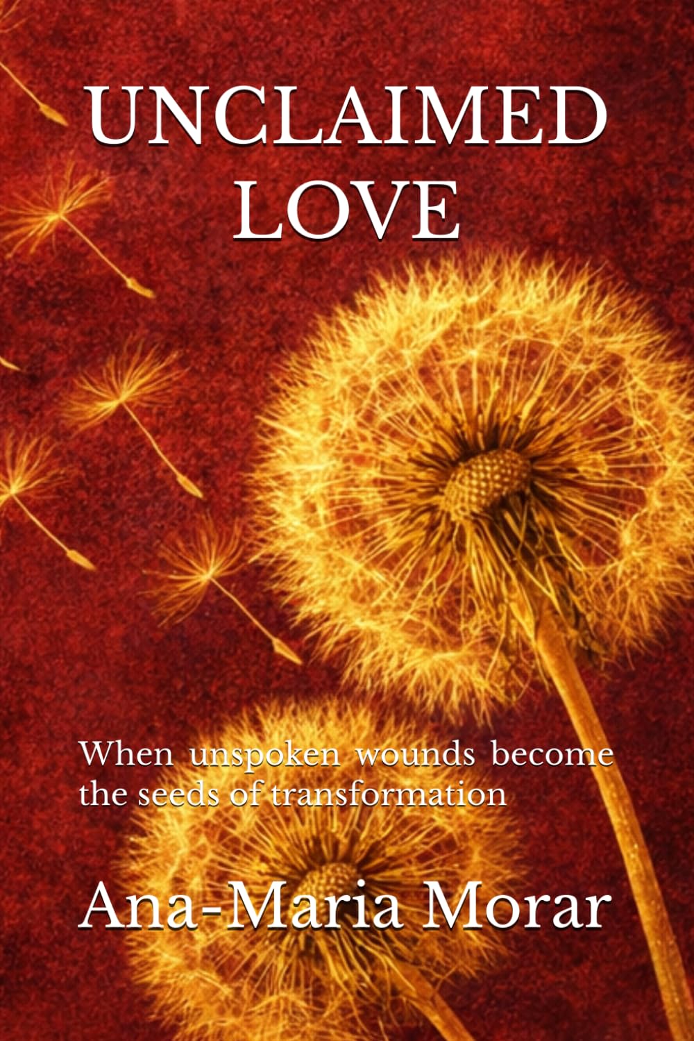 Unclaimed Love: When unspoken wounds become the seeds of transformation