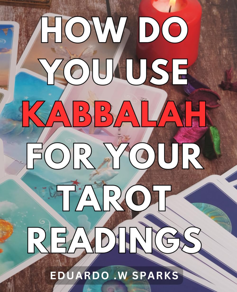 How Do You Use Kabbalah For Your Tarot Readings?: Unlocking Ancient Wisdom: A Practical Guide To Enhance Your Tarot Readings With Kabbalah For The Spiritual Seeker.