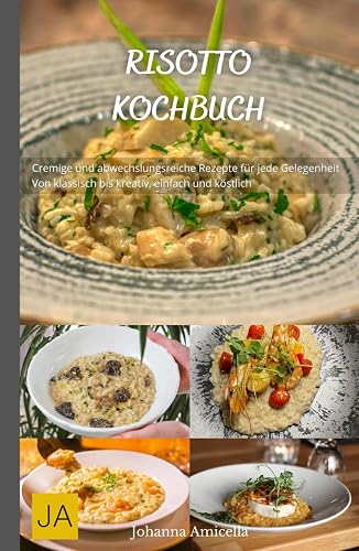 Risotto Kochbuch: Cremige und abwechslungsreiche Rezepte für jede Gelegenheit - Von klassisch bis kreativ, einfach und köstlich