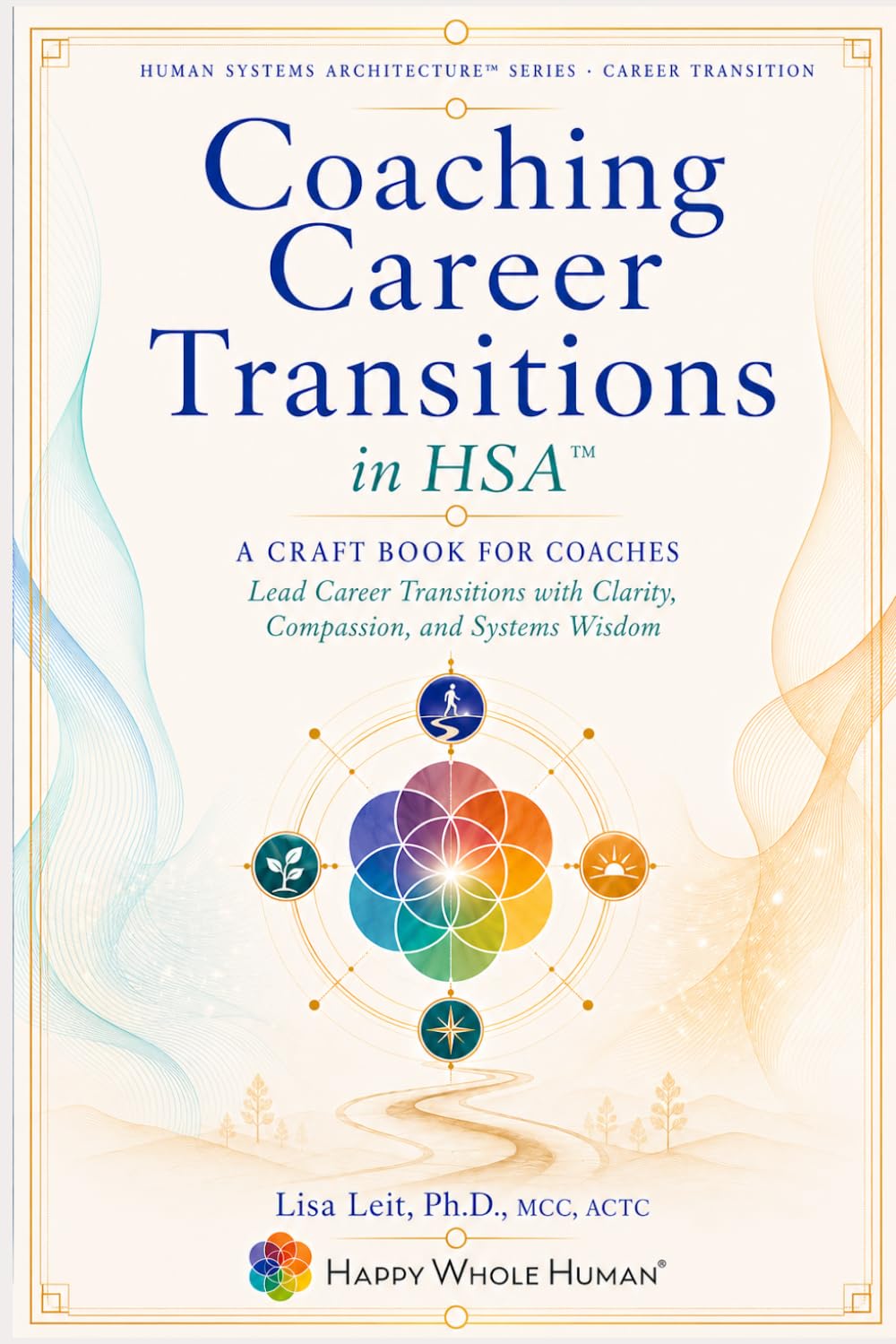 Coaching Career Transitions in HSA™: The Craft Book for HWH® Coaches Guiding Clients Through Career Change & Reinvention (The Human Systems Architecture™ Series)