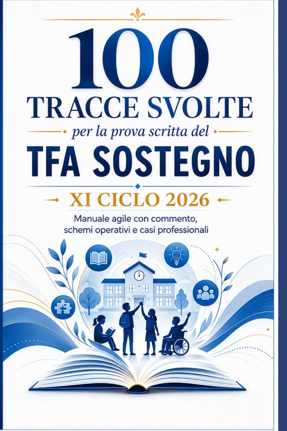 TFA Sostegno XI Ciclo 2026 – 100 tracce svolte per la prova scritta: Quesiti commentati, schemi operativi, casi professionali e progettazioni inclusive per infanzia, primaria e secondaria