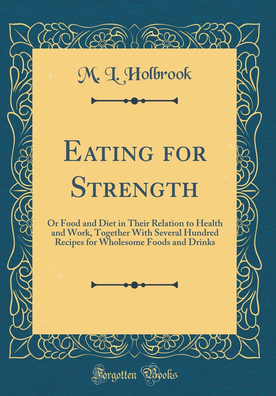 Eating for Strength: Or Food and Diet in Their Relation to Health and Work, Together With Several Hundred Recipes for Wholesome Foods and Drinks (Classic Reprint)