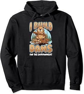 I Build Dams For The Environment Funny Beaver Dam Ecosystem Pullover Hoodie