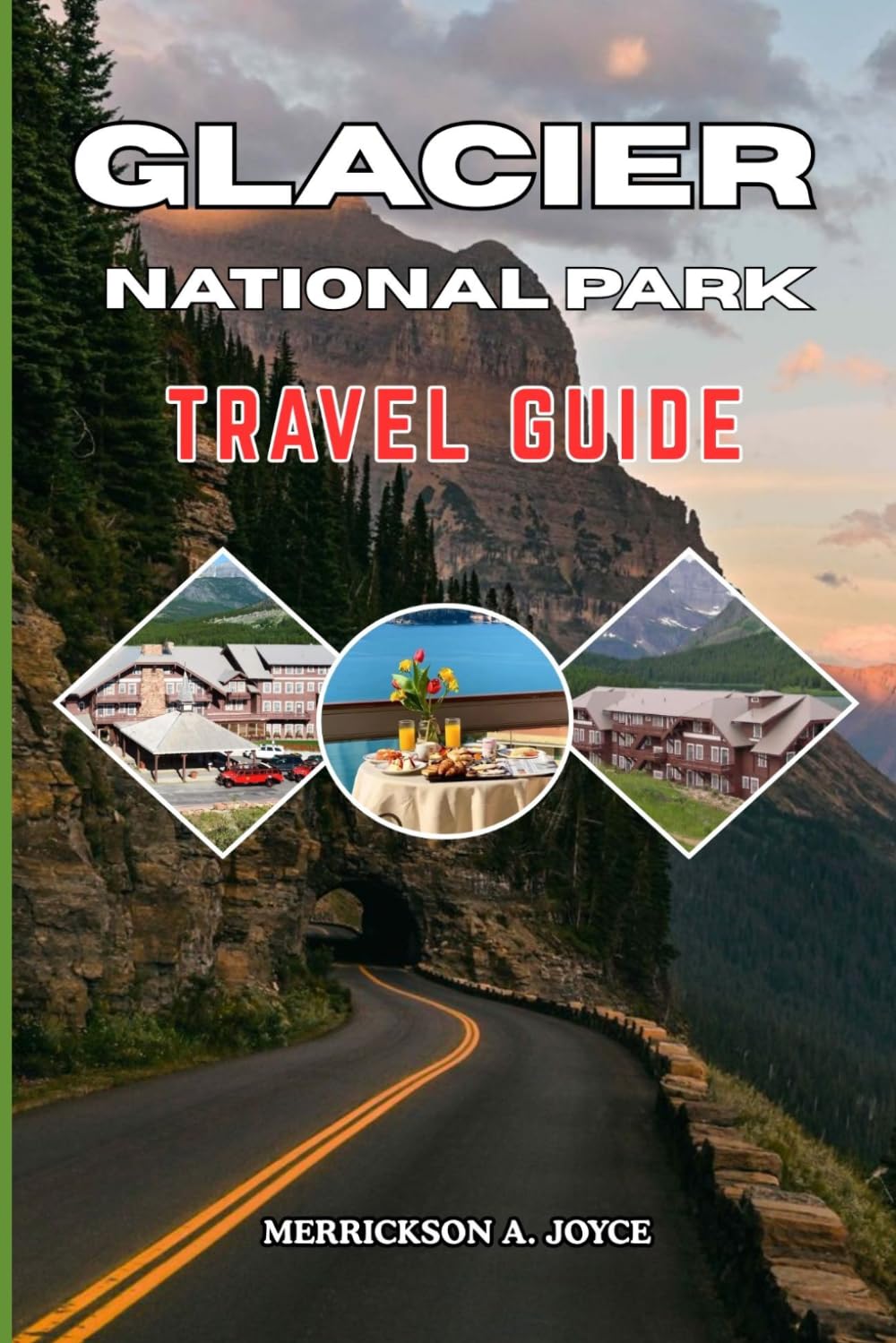 GLACIER NATIONAL PARK TRAVEL GUIDE 2026-2027: Experience the Beauty of Glacier National Park with Detailed Itineraries, Hiking Guides, Camping Advice, and Insider Travel Strategies