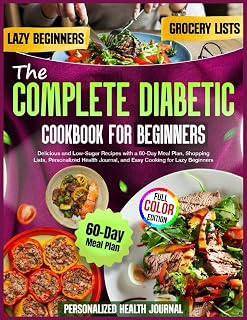 The Complete Diabetic Cookbook for Beginners: Delicious and Low-Sugar Recipes with a 60-Day Meal Plan, Shopping Lists, Personalized Health Journal, and Easy Cooking for Lazy Beginners