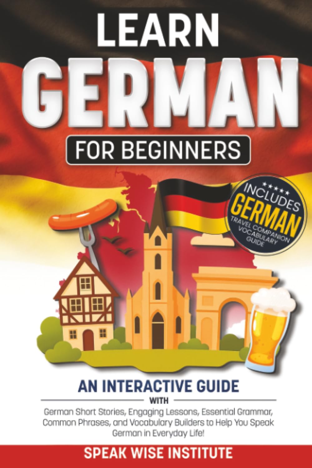 Learn German for Beginners: An Interactive Guide with German Short Stories, Engaging Lessons, Essential Grammar, Common Phrases, and Vocabulary ... (Fast Track Language Learning for Beginners)