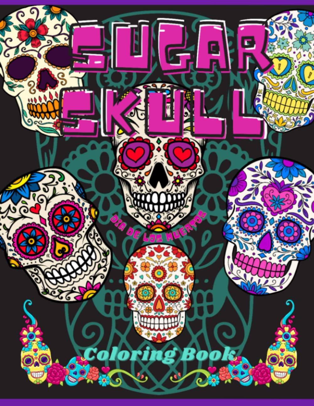 Sugar Skull Coloring Book - Dia De Los Muertos Candy Skulls to color in for adult and teens: Beautiful colouring pages celebrating the Day of the Dead in Mexico for relaxation and relieving stress