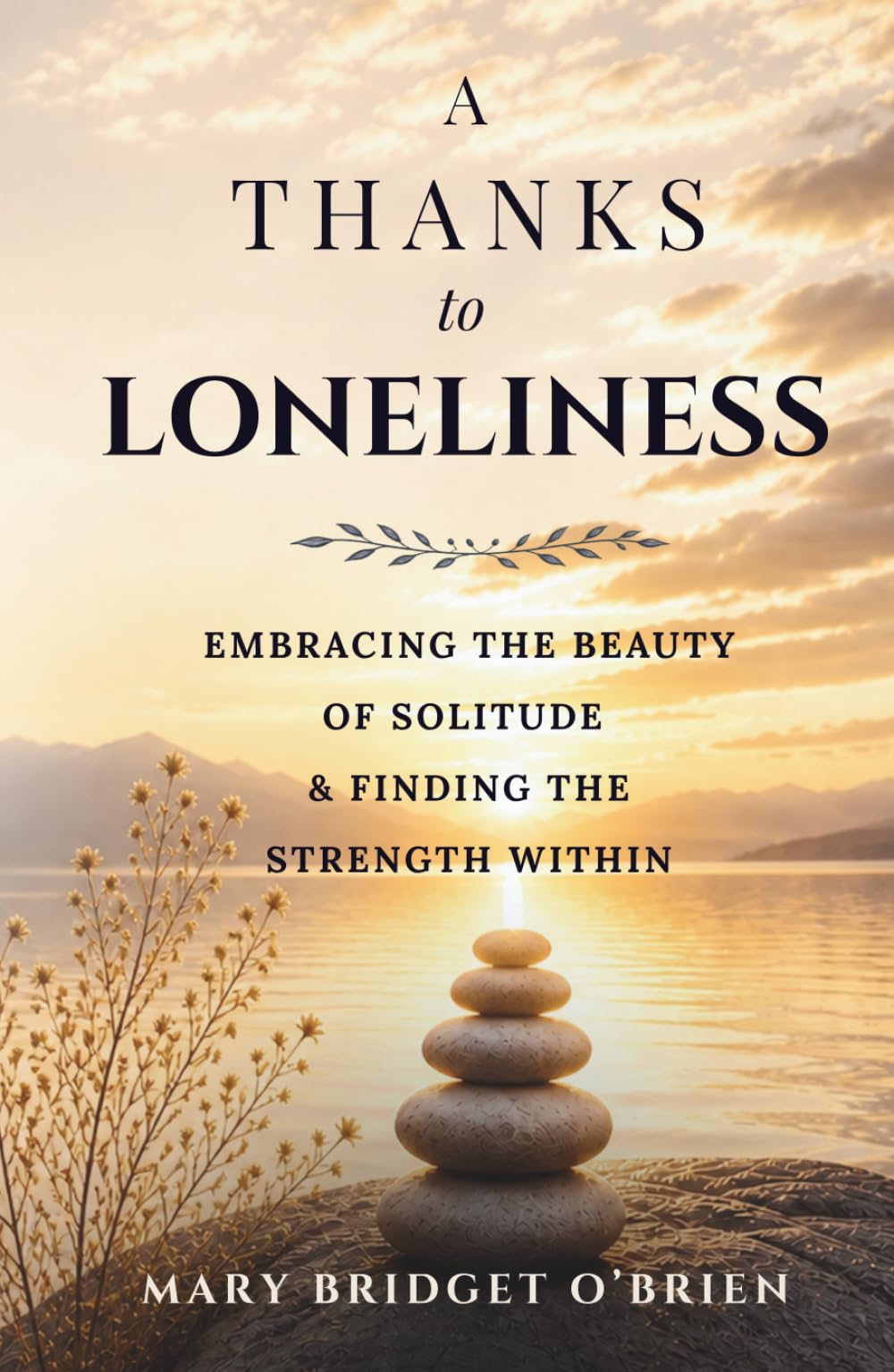 A Thanks to Loneliness: Embracing the Beauty of Solitude & Finding the Strength Within. A Journey of Self-Discovery to find Gratitude in Loneliness