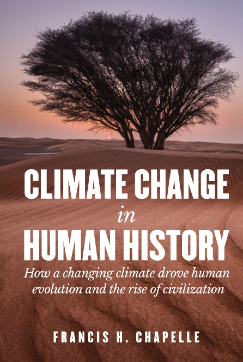 Climate Change in Human History: How a Changing Climate Drove Human Evolution and the Rise of Civilization