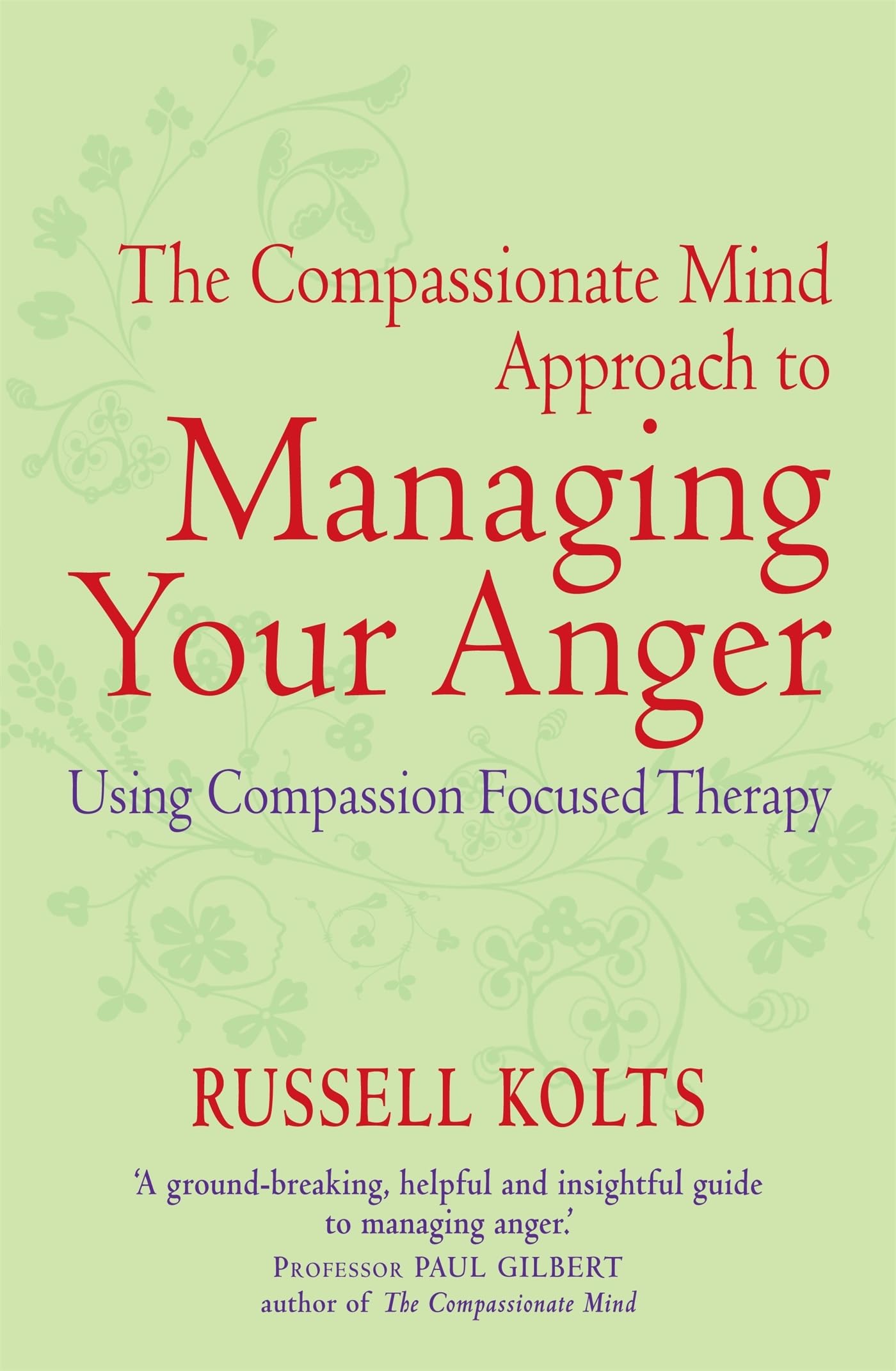 Compassionate Mind Approach to Managing Your Anger by Russell Kolts