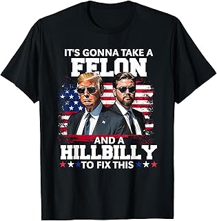 Trump Vance It's Gonna Take A Felon And A Hillbilly To Fix T-Shirt