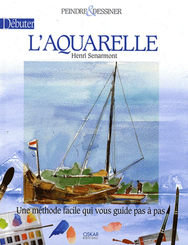 Débuter l'aquarelle [ancienne édition] Senarmont, Henri