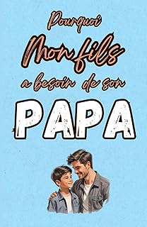 Pourquoi mon fils a besoin de son papa : 40 affirmations inspirantes sur le lien père-fils: Un livre émouvant sur la paternité, l’amour paternel et l’éducation bienveillante des garçons
