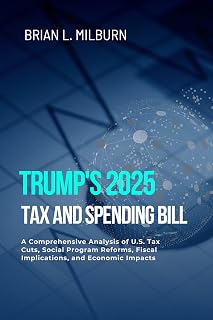 Trump's 2025 Tax and Spending Bill: A Comprehensive Analysis of U.S. Tax Cuts, Social Program Reforms, Fiscal Implications, and Economic Impacts