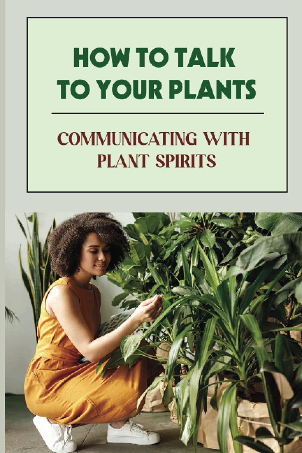 How To Talk To Your Plants: Communicating With Plant Spirits: Plant Spirit Etiquette