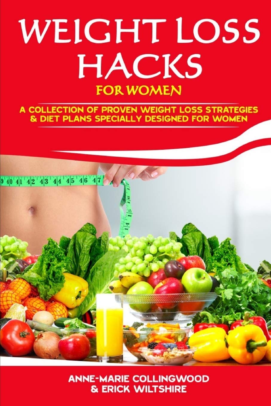 WEIGHT LOSS HACKS FOR WOMEN: A COLLECTION OF PROVEN WEIGHT LOSS STRATEGIES AND DIET PLANS ESPECIALLY DESIGNED FOR WOMEN