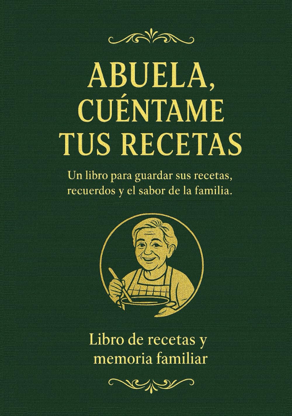 ABUELA, CUÉNTAME TUS RECETAS: El libro para guardar sus platos, trucos y recuerdos antes de que se pierdan para siempre      Hardcover – November 30, 2025