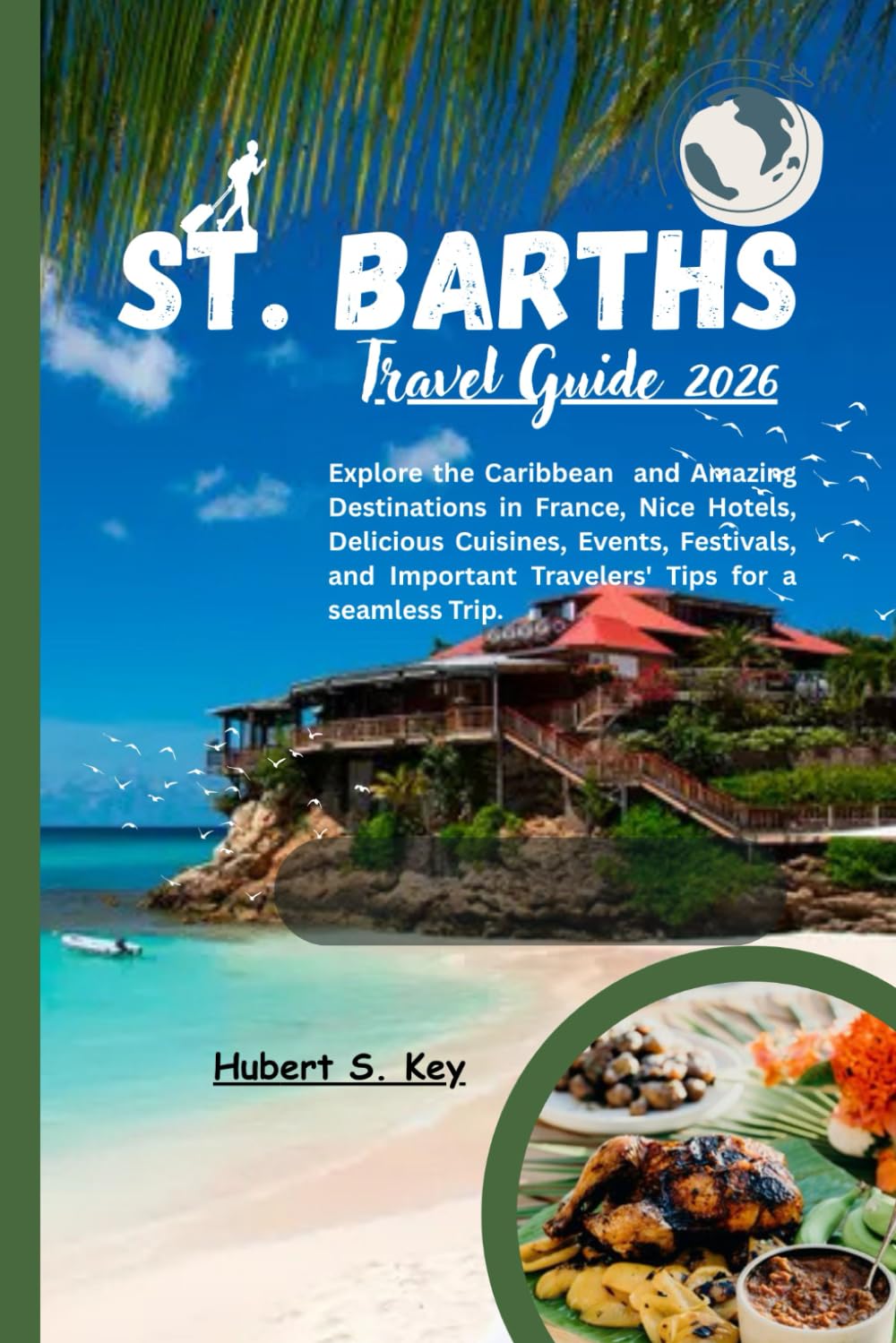 St. Barths Travel Guide 2026: Explore the Caribbean and Amazing Destinations in France, Nice Hotels, Delicious Cuisines, Events, Festivals, and Important Travelers' Tips for a seamless Trip.      Paperback – Large Print, March 5, 2026