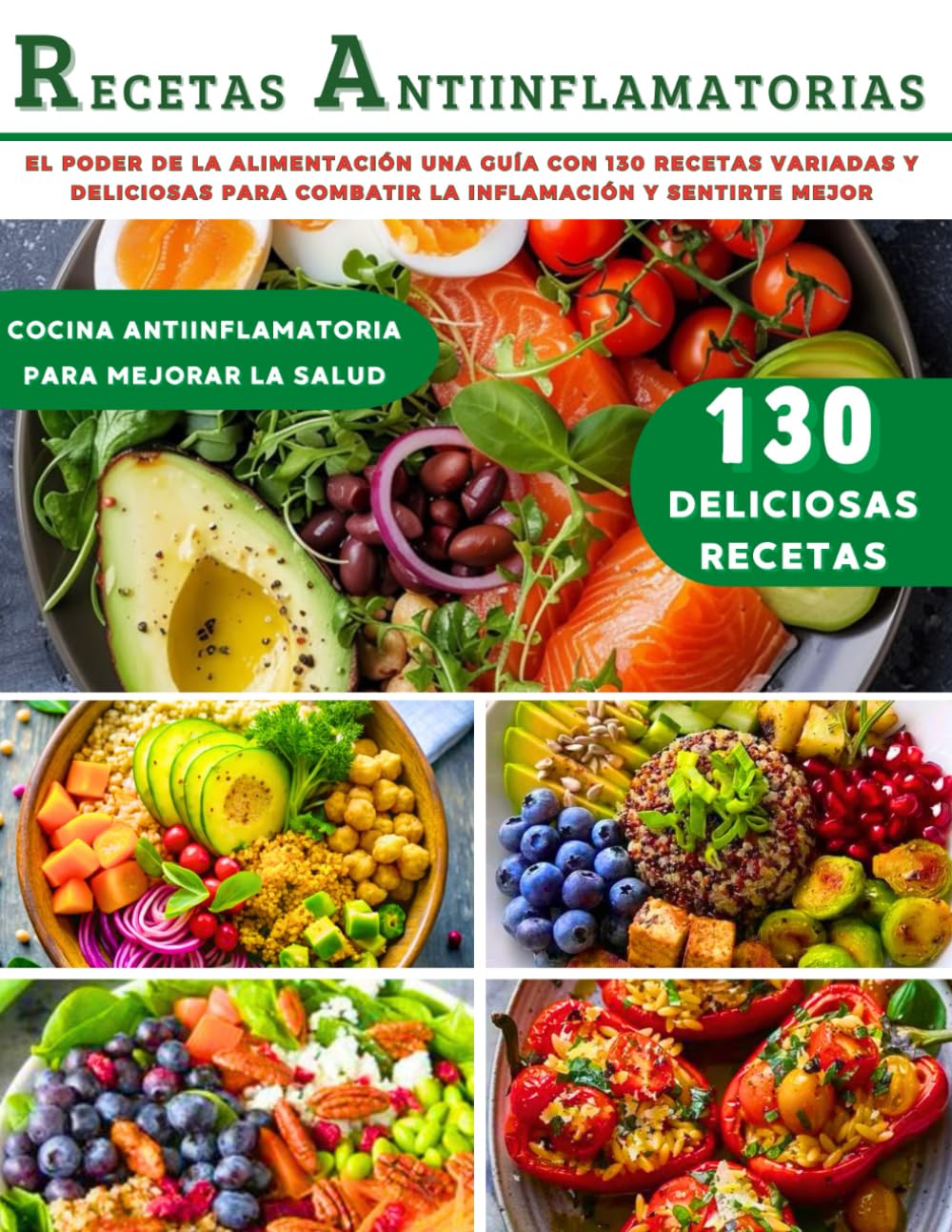 RECETAS ANTIINFLAMATORIAS EN ESPAÑOL: El PODER DE LA ALIMENTACIÓN una GUÍA con 130 Recetas Variadas y Deliciosas para Combatir la Inflamación y Sentirte Mejor