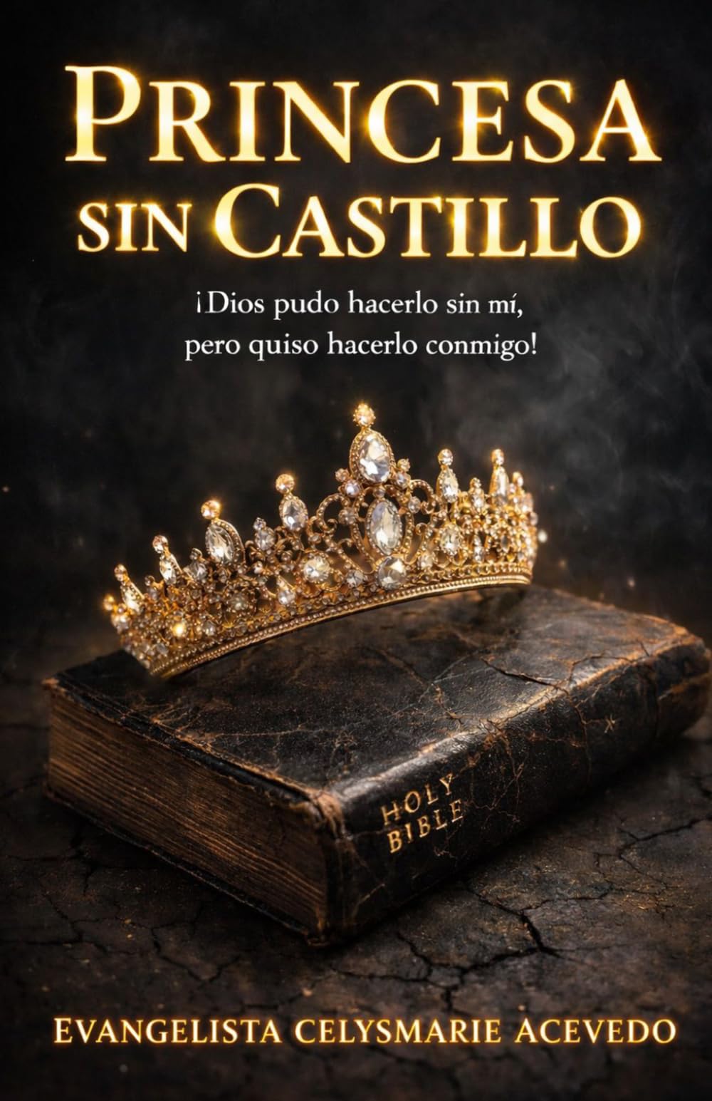 Princesa Sin Castillo: ¡Dios Pudo Hacerlo Sin Mi, Pero Quiso Hacerlo Conmigo!