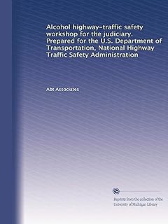 Atelier sur la sécurité routière sur l'alcool pour la justice. Préparé pour le département américain des transports, National Highway Traffic Safety Administration