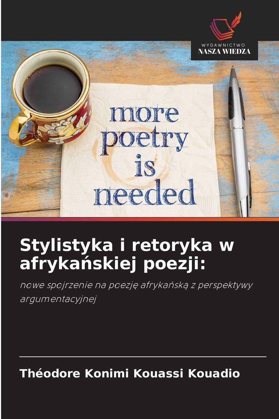 Stylistyka i retoryka w afryka¿skiej poezji:: nowe spojrzenie na poezj¿ afryka¿sk¿ z perspektywy argumentacyjnej