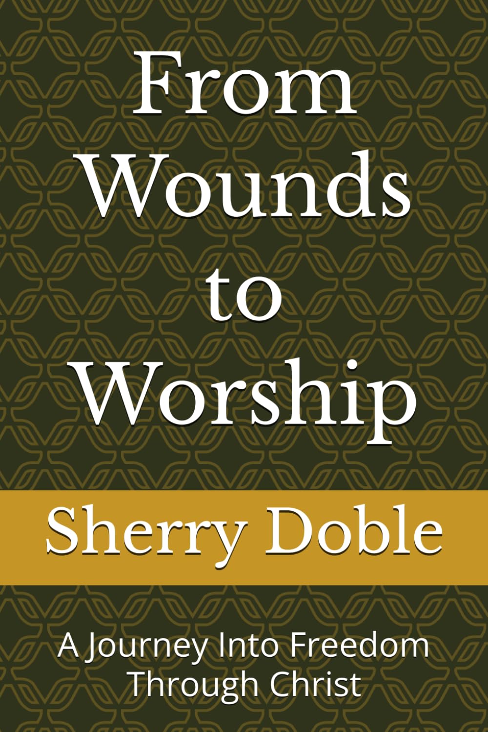 From Wounds to Worship: A Journey Into Freedom Through Christ