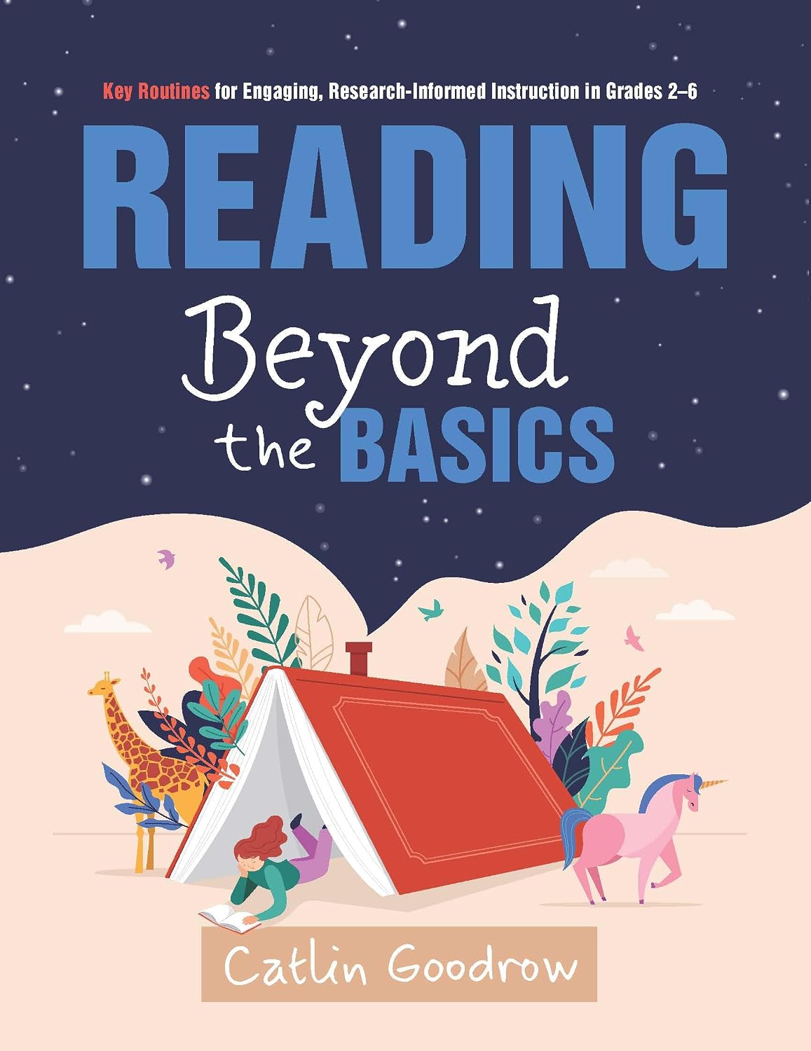 Reading Beyond the Basics: Key Routines for Engaging, Research-Informed Instruction in Grades 2–6 (Practical methods for effective reading instruction)