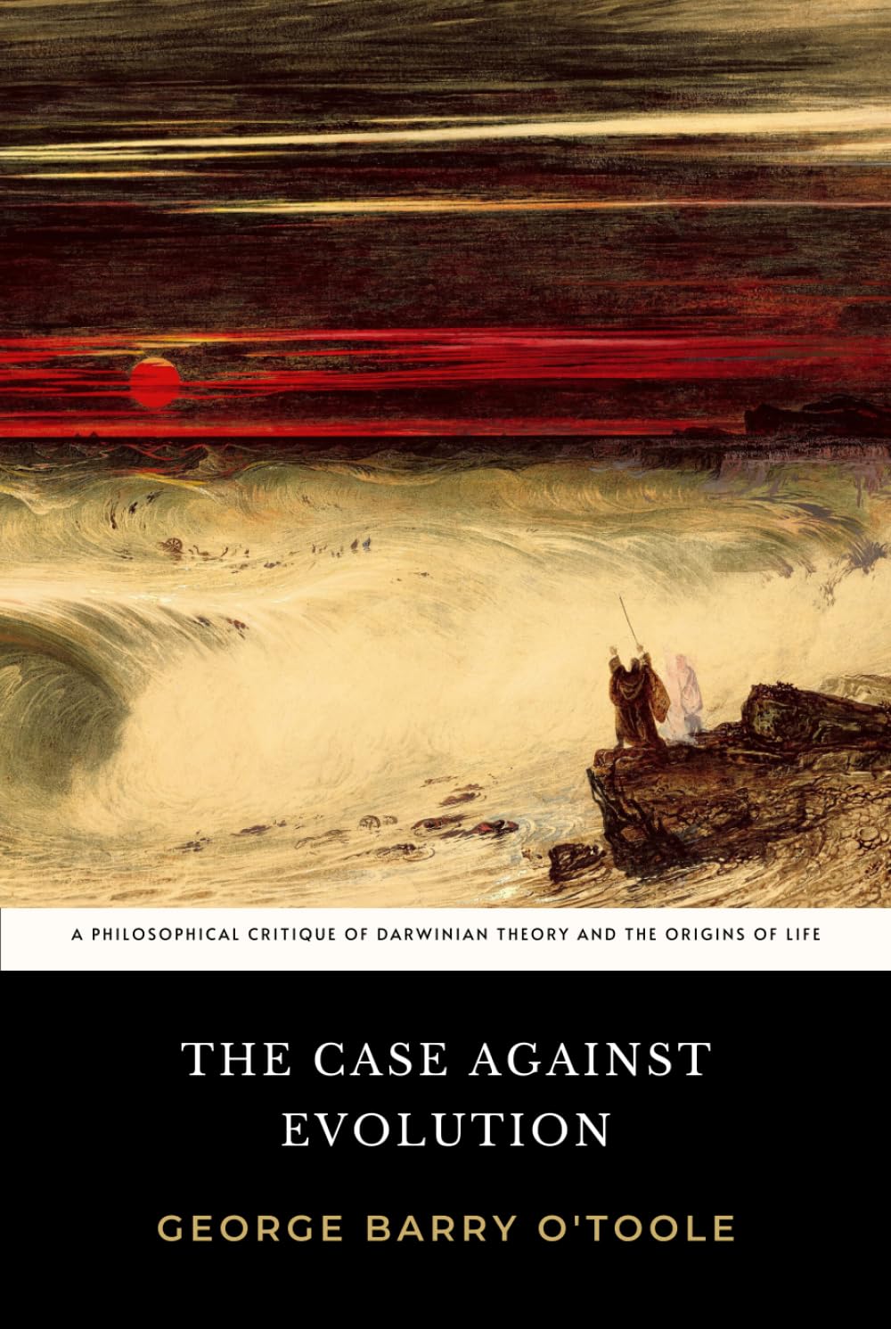 The Case Against Evolution: The Original 1925 Philosophical Critique of Darwinian Theory and the Origins of Life