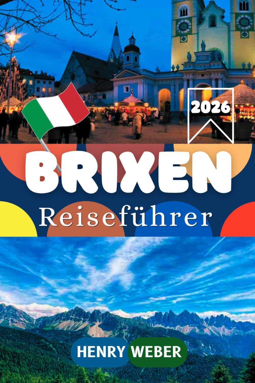 BRIXEN REISEFÜHRER 2026: Dolomiten, Plose, Kloster Neustift und das Eisacktal entdecken – Praktische Tipps für Kultur, Wandern, Essen und unvergessliche Erlebnisse in Südtirol