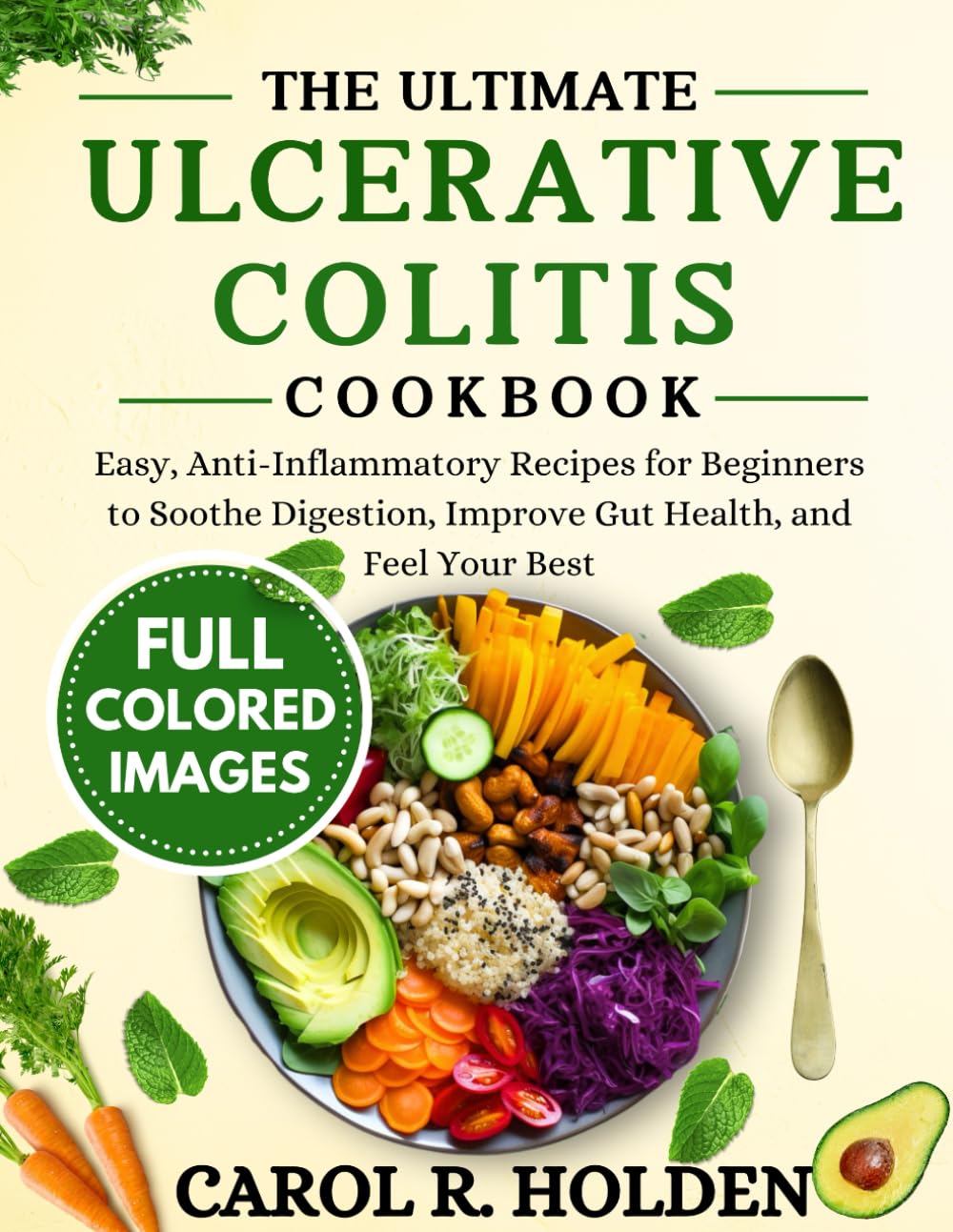 The Ultimate Ulcerative Colitis Cookbook: Easy, Anti-Inflammatory Recipes for Beginners to Soothe Digestion, Improve Gut Health, and Feel Your Best