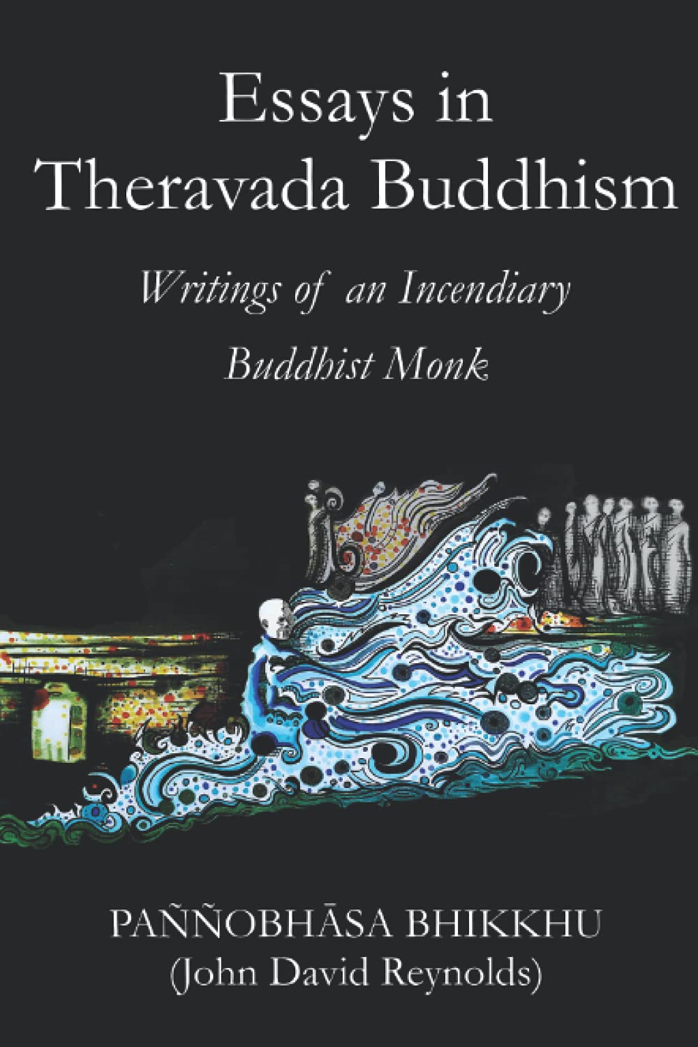 Essays in Theravada Buddhism: Writings of an Incendiary Buddhist Monk