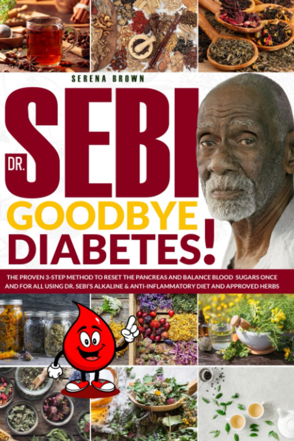 DR. SEBI: Goodbye, Diabetes! The Proven 3-Step Method to Reset the Pancreas and Balance Blood Sugars Once and for All Using Dr. Sebi’s Alkaline & Anti-Inflammatory Diet and Approved Herbs