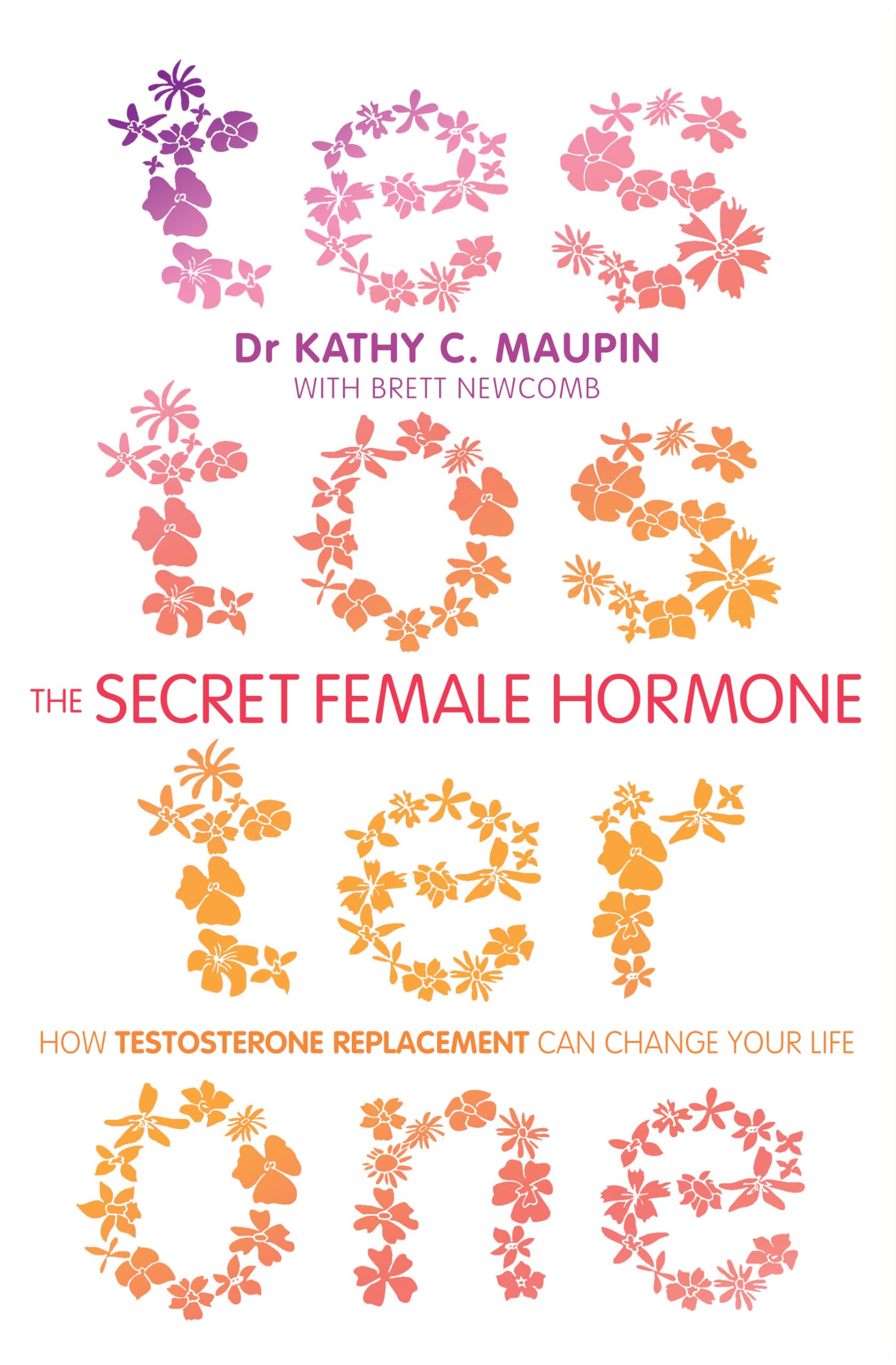 Secret Female Hormone, The: How Testosterone Replacement Can Change Your Life