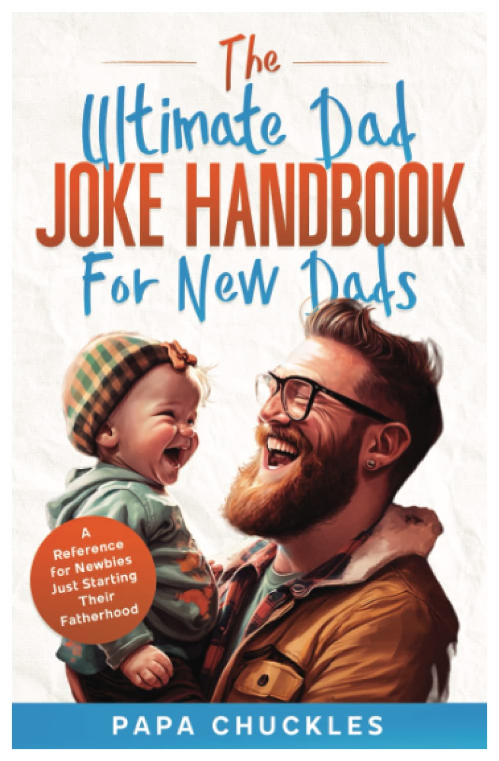 The Ultimate Dad Joke Handbook for New Dads: From Spit-Up to Side-Splitting-The Only Dad Joke Reference You'll Ever Need as a New Father