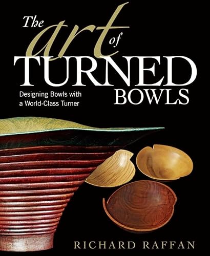 Art of Turned Bowls, The: Designing Bowls with a World-class Turner: Designing Spectacular Bowls with a World- Class Turner