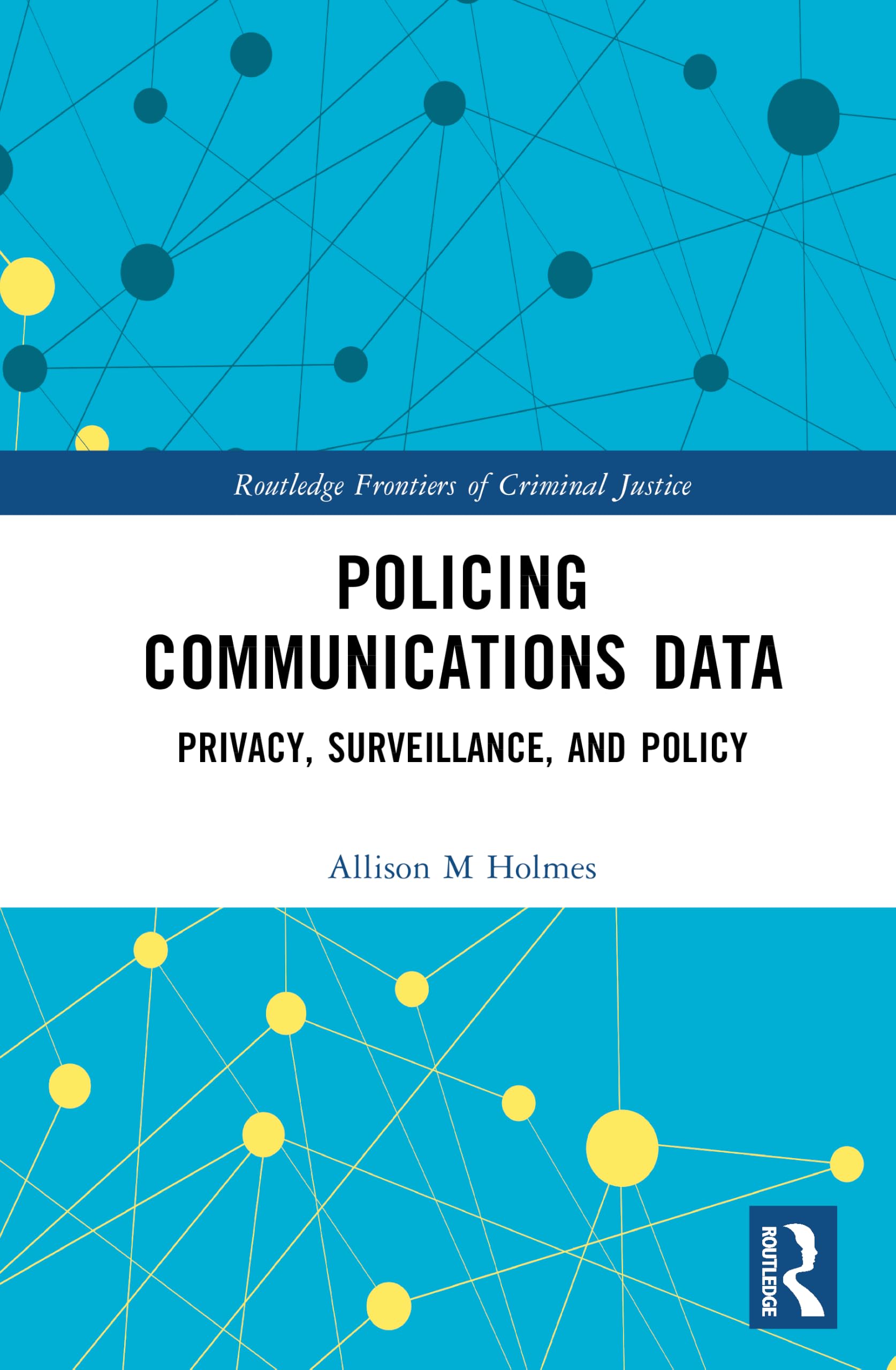 Policing Communications Data: Privacy, Surveillance, and Policy (Routledge Frontiers of Criminal Justice)
