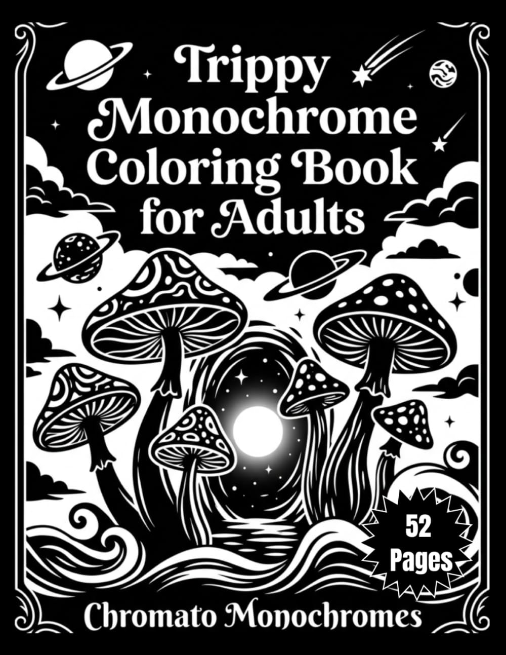 Trippy Monochrome Coloring Book for Adults: 52 One-Color Designs Filled with Psychedelic Patterns, Cosmic Adventures, and Surreal Art