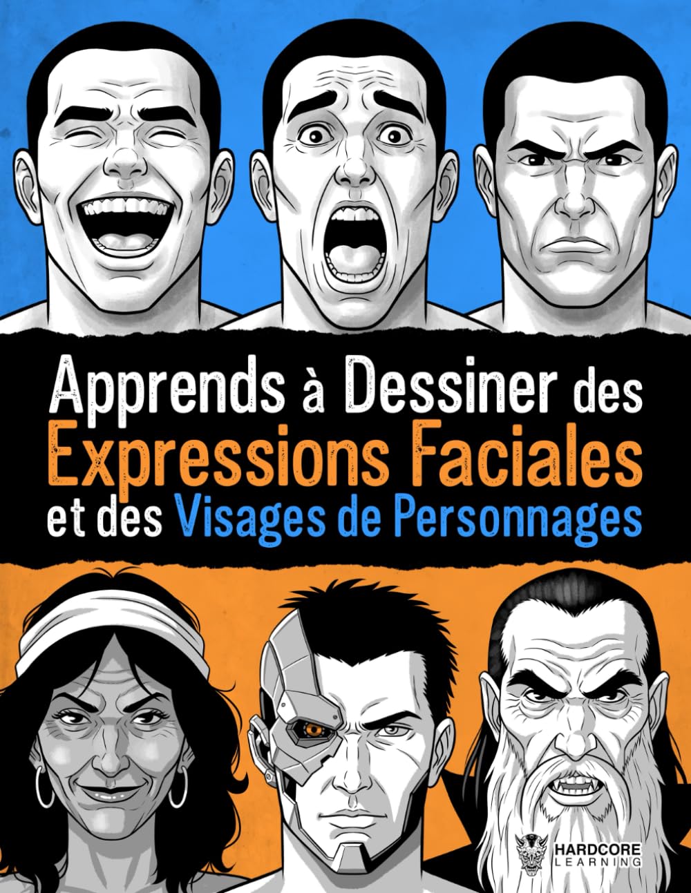 Apprends à Dessiner des Expressions Faciales et des Visages de Personnages: Guide pas à pas pour le dessin des émotions et le design de personnages pour les comics, l’illustration et les jeux vidéo