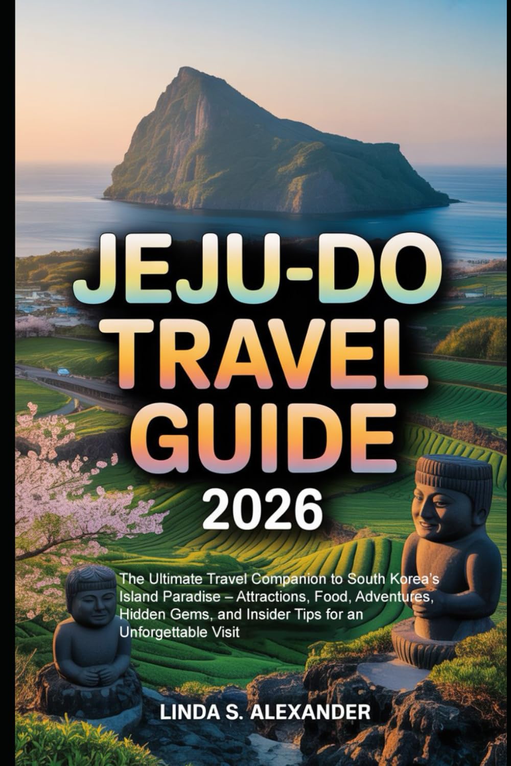 Jeju-do Travel Guide 2026: The Ultimate Travel Companion to South Korea’s Island Paradise – Attractions, Food, Adventures, Hidden Gems, and Insider Tips for an Unforgettable Visit