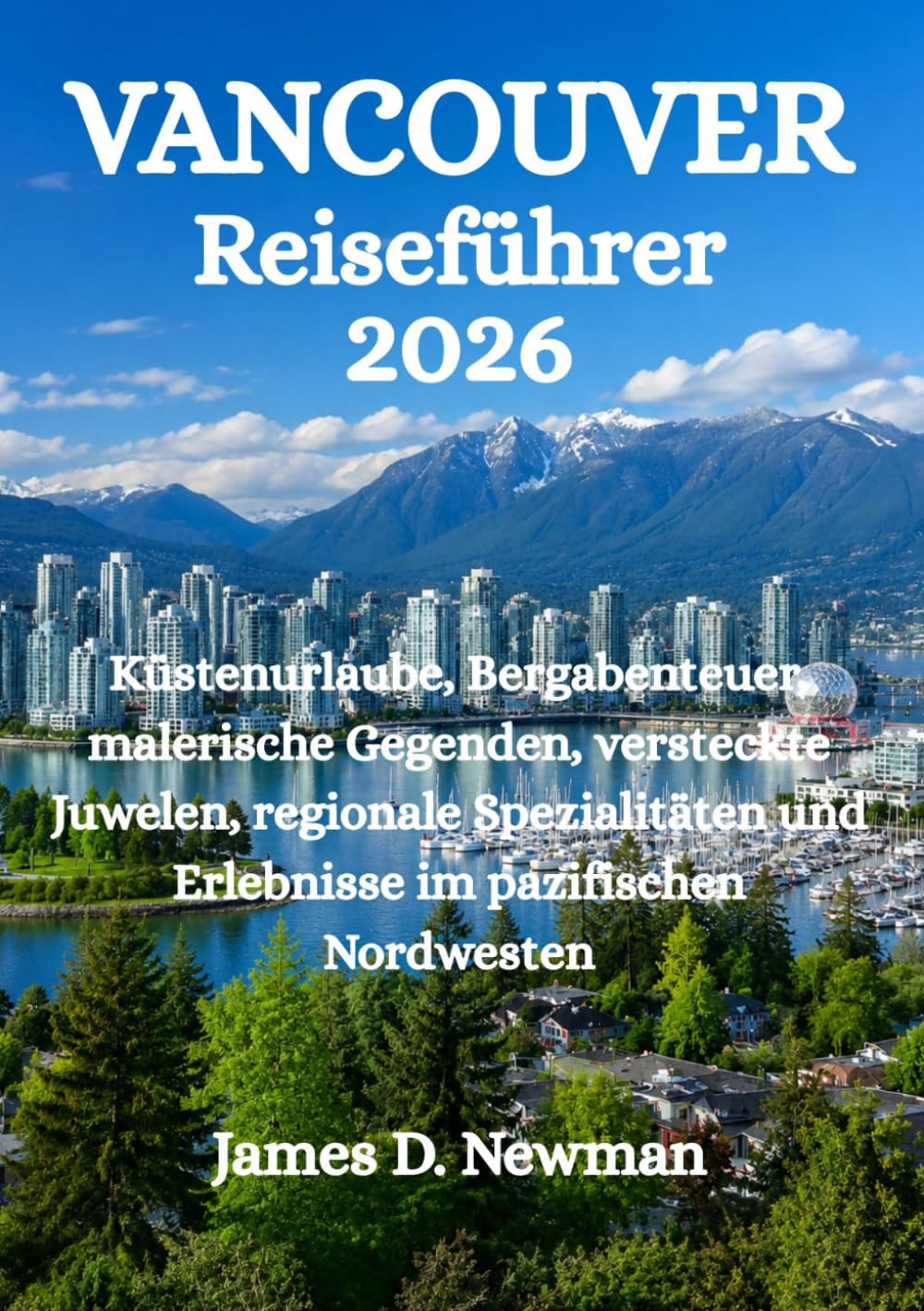 Vancouver Reiseführer 2026: Küstenurlaube, Bergabenteuer, malerische Gegenden, versteckte Juwelen, regionale Spezialitäten und Erlebnisse im pazifischen Nordwesten