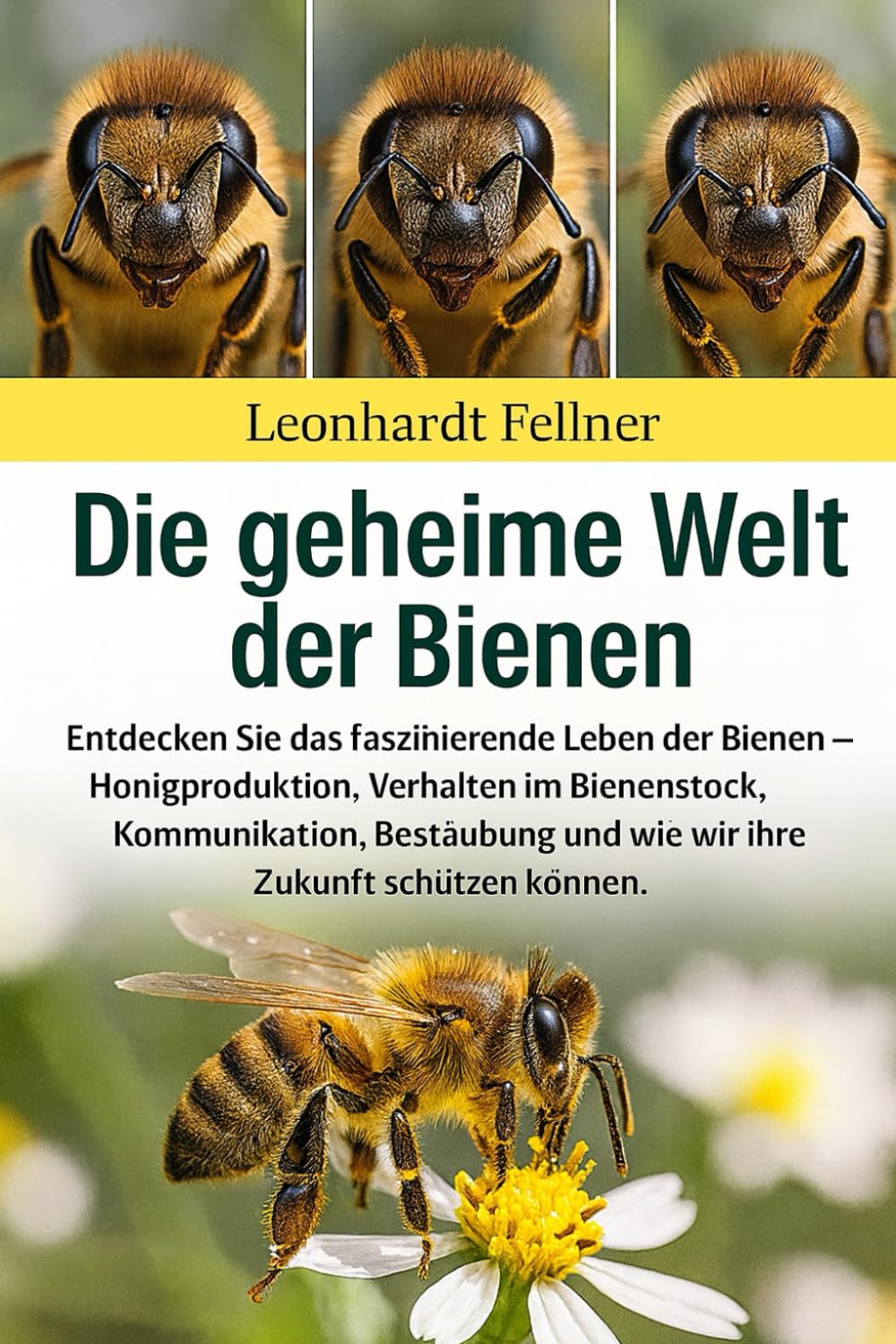 DIE GEHEIME WELT DER BIENEN: Entdecken Sie das faszinierende Leben der Bienen – Honigproduktion, Verhalten im Bienenstock, Kommunikation, Bestäubung und wie wir ihre Zukunft schützen können