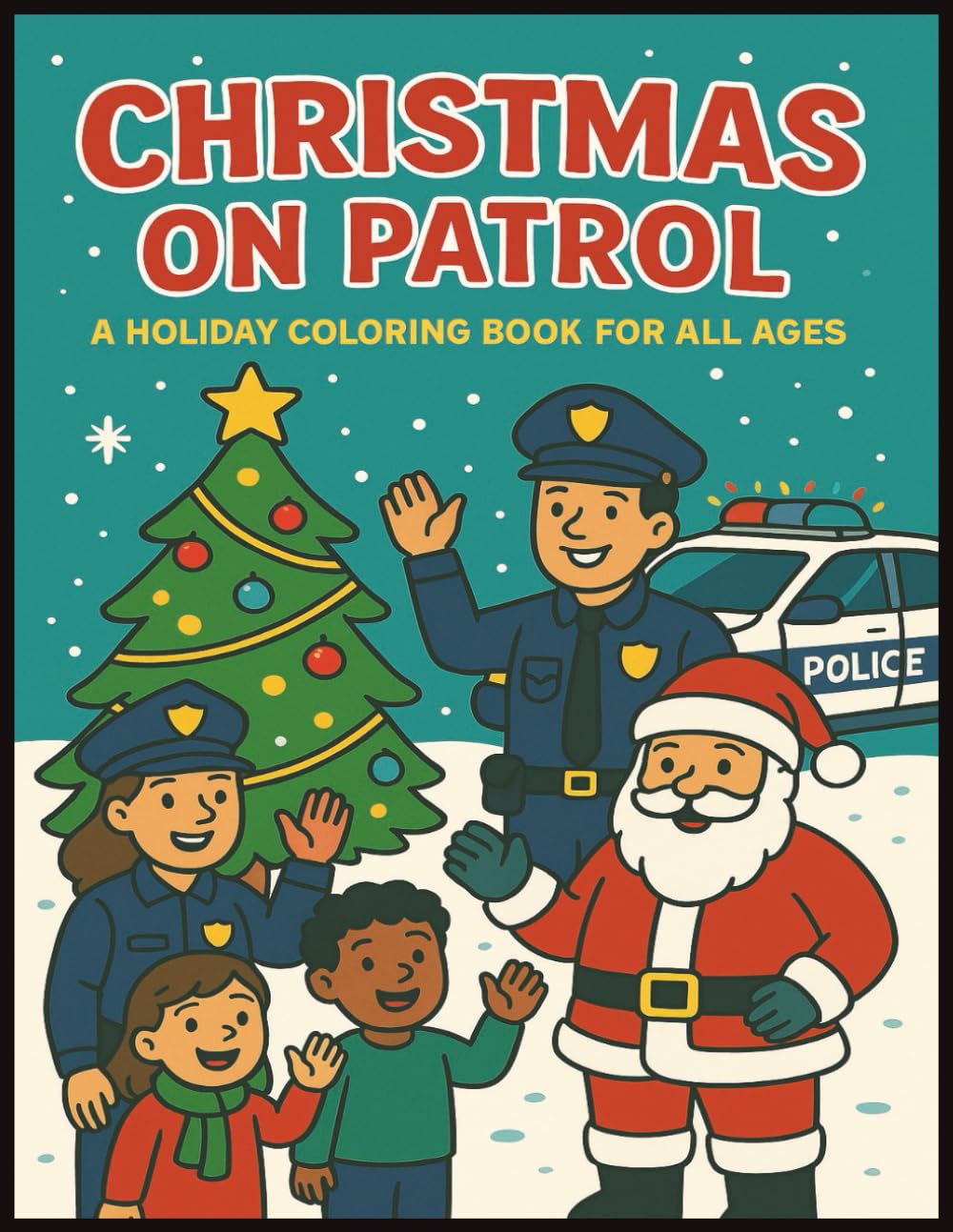 Christmas On Patrol - A Holiday Coloring Book for All Ages: A Christmas Holiday Police Coloring Book Featuring Officers, Kids & Families (50 Images)