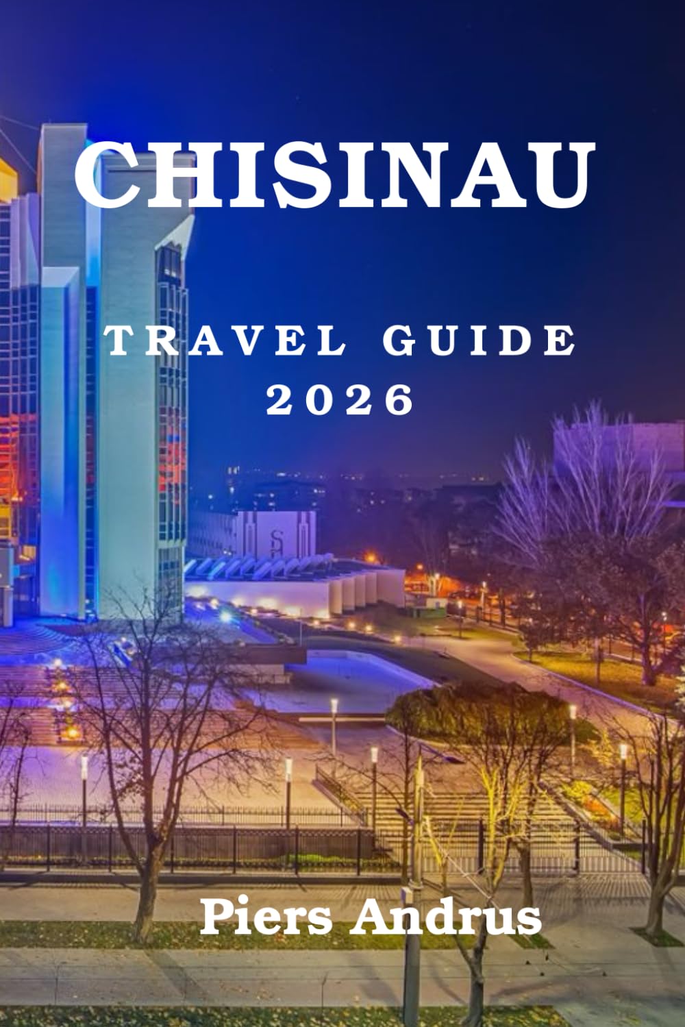 Chisinau Travel Guide 2026: The Essential Travel Companion for Discovering Chișinău's Best Restaurants, Wineries, Historic Sites, Local Experiences, and Insider Tips for a Perfect Trip in 2026