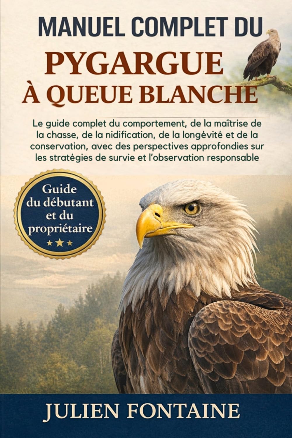 MANUEL COMPLET DU PYGARGUE À QUEUE BLANCHE: Le guide complet du comportement, de la maîtrise de la chasse, de la nidification, de la longévité et de ... sur les stratégies de survie et l’observation