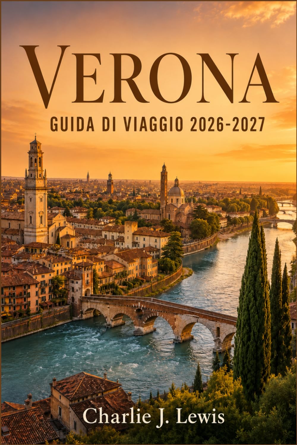 VERONA GUIDA DI VIAGGIO 2026-2027: Alla scoperta della città di Romeo e Giulietta: itinerari a piedi, consigli per l'opera all'Arena, strade del vino della Valpolicella e gite al Lago di Garda